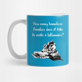 How many homeless families does it take to make a billionaire? Mug